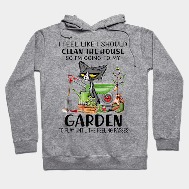 I feel like I should clean the house to my garden Cat funny Hoodie by luxembourgertreatable